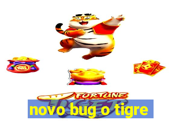 novo bug o tigre